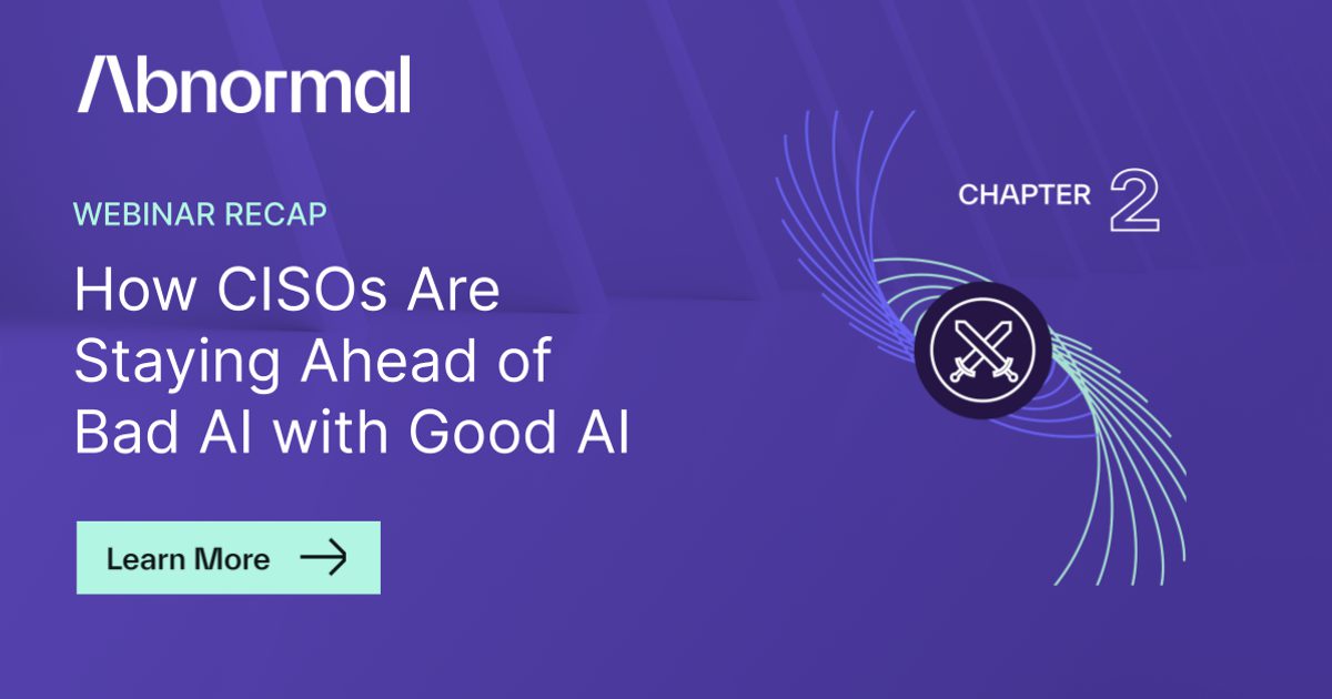 How CISOs Are Staying Ahead of Bad AI with Good AI | Abnormal AI