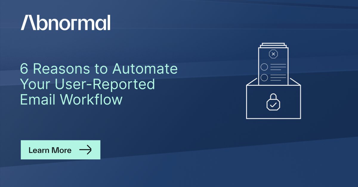 Email Abnormal Software 6 Reasons to Automate Your User-Reported Email Workflow | Abnormal AI